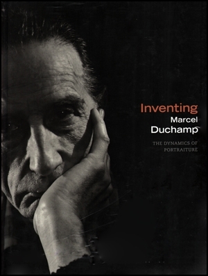 Inventing Marcel Duchamp : The Dynamics of Portraiture