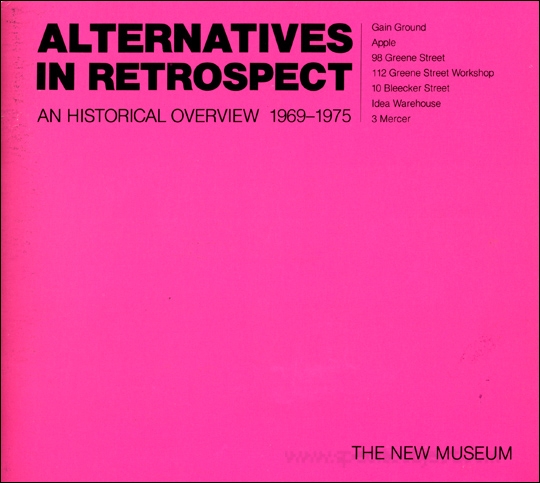 Alternatives in Retrospect : An Historical Overview 1969 - 1975 / Gain Ground, Apple, 98 Greene Street, 112 Greene Street Workshop, Idea Warehouse, 3 Mercer