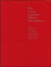 The Louis Comfort Tiffany Foundation : 2001 Awards in Painting, Sculpture, Printmaking, Photography, Video and Craft Media