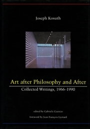 Joseph Kosuth : Art after Philosophy and After : Collected Writings, 1966 - 1990