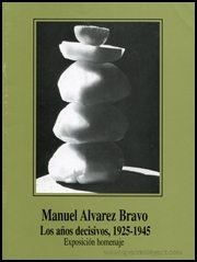 Manuel Alvarez Bravo : Los años decisivos, 1925 - 1945 / Exposición homenaje