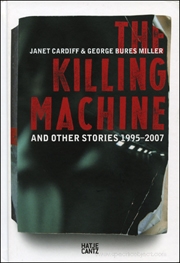 Janet Cardiff and George Bures Miller : The Killing Machine and Other Stories 1995 - 2007