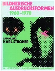 Bildnerische Ausdruckformen 1960 - 70 : Sammlung Karl Ströher im Hessischen Landesmuseum Darmstadt