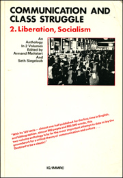 Communication and Class Struggle : 2. Liberation, Socialism, An Anthology in 2 Volumes edited by Armand Mattelart and Seth Siegelaub
