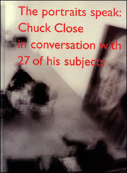 The Portraits Speak : Chuck Close in Conversation with 27 of His Subjects