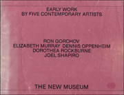 Early Work by Five Contemporary Artists : Ron Gorchov, Elizabeth Murray, Dennis Oppenheim, Dorothea Rockburne, Joel Shapiro