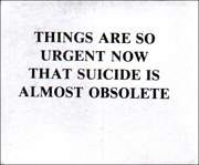 THINGS ARE SO URGENT NOW THAT SUICIDE IS ALMOST OBSOLETE