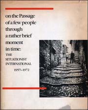 On the Passage of a Few People Through a Rather Brief Moment in Time : The Situationist International, 1957 - 1972
