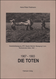 Die Toten : 1967 - 1993. Studentenbewegung, APO, Baader-Meinhof, Bewegung 2. Juni, Revolutionäre Zellen, RAF, ...