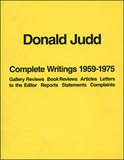 Donald Judd : Complete Writings 1959 - 1975, Gallery Reviews, Book Reviews, Articles, Letters to the Editor, Reports, Statements, Complaints