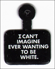I CAN'T IMAGINE EVER WANTING TO BE WHITE : 1993 Whitney Biennial Admission Button