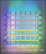 Dan Flavin : The Complete Lights, 1961 - 1996